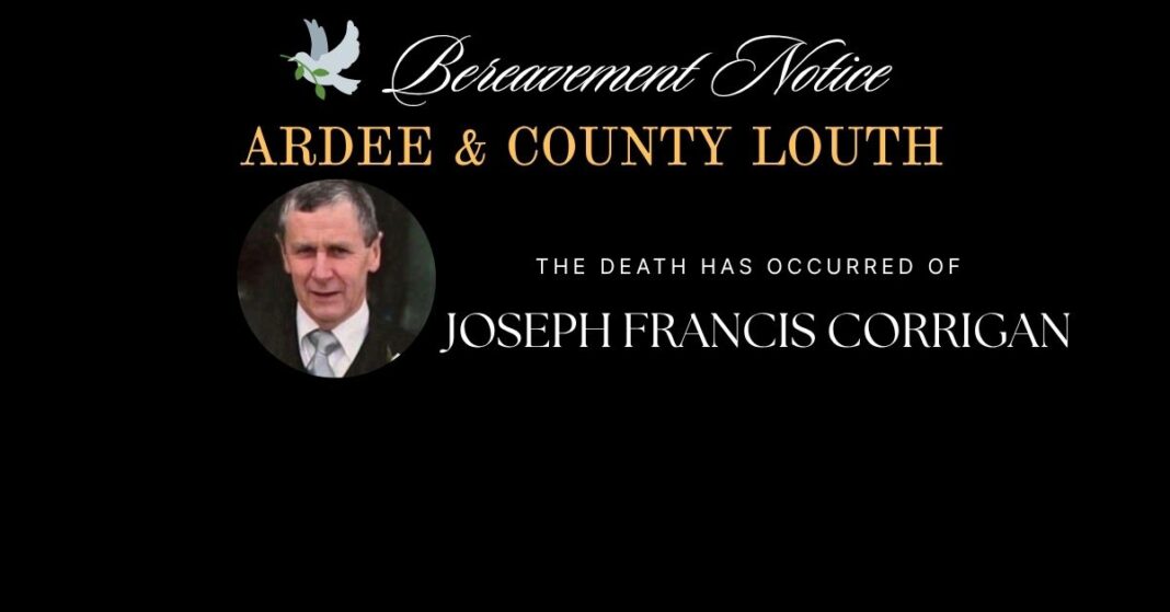 The death has occurred of Joseph Francis Corrigan Togher, Louth Joseph Francis Corrigan, Clonmore, Togher Thursday 26th March 2026